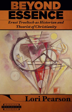 Beyond Essence: Ernst Troeltsch as Historian and Theorist of Christianity