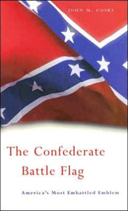 The Confederate Battle Flag: America’s Most Embattled Emblem