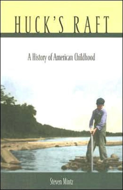 Huck’s Raft: A History of American Childhood