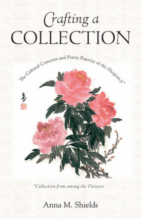 Crafting a Collection: The Cultural Contexts and Poetic Practice of the Huajian ji (Collection from Among the Flowers)