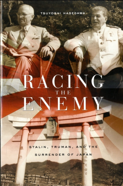 Racing the Enemy: Stalin, Truman, and the Surrender of Japan