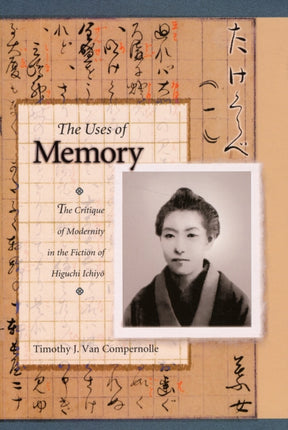 The Uses of Memory: The Critique of Modernity in the Fiction of Higuchi Ichiyō