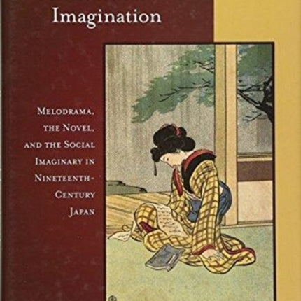 Practices of the Sentimental Imagination: Melodrama, the Novel, and the Social Imaginary in Nineteenth-Century Japan