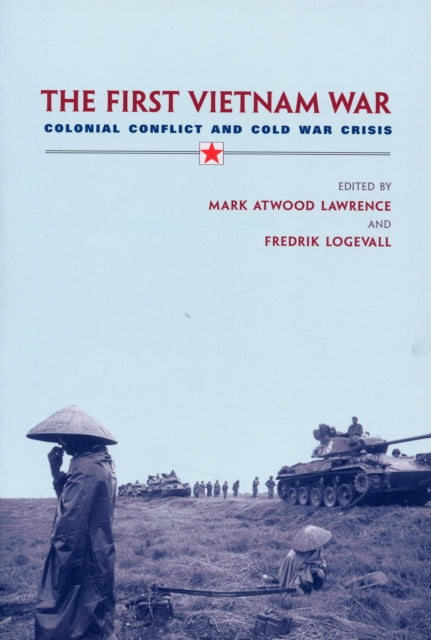 The First Vietnam War: Colonial Conflict and Cold War Crisis