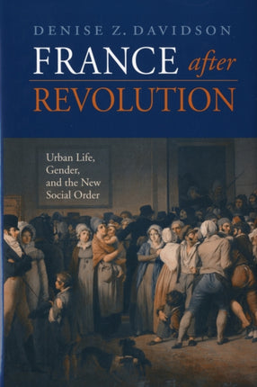 France after Revolution: Urban Life, Gender, and the New Social Order