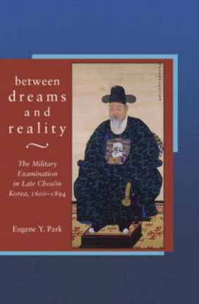 Between Dreams and Reality: The Military Examination in Late Chosŏn Korea, 1600-1894