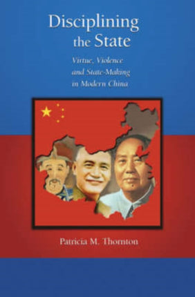 Disciplining the State: Virtue, Violence, and State-Making in Modern China