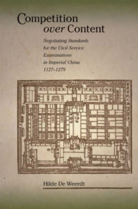 Competition over Content: Negotiating Standards for the Civil Service Examinations in Imperial China (1127–1279)