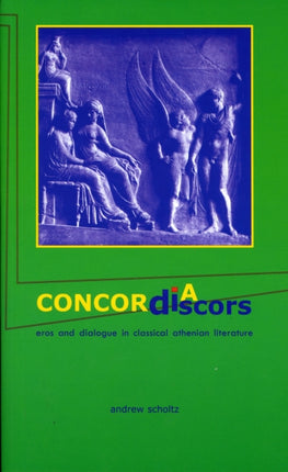 Concordia Discors: Eros and Dialogue in Classical Athenian Literature