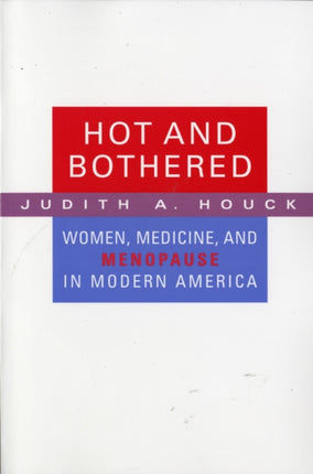Hot and Bothered Women Medicine and Menopause in