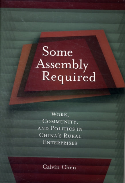 Some Assembly Required: Work, Community, and Politics in China’s Rural Enterprises