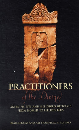 Practitioners of the Divine: Greek Priests and Religious Officials from Homer to Heliodorus