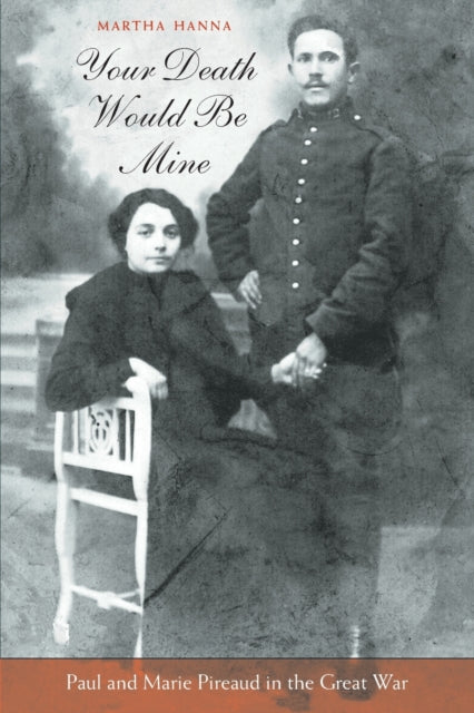 Your Death Would Be Mine: Paul and Marie Pireaud in the Great War