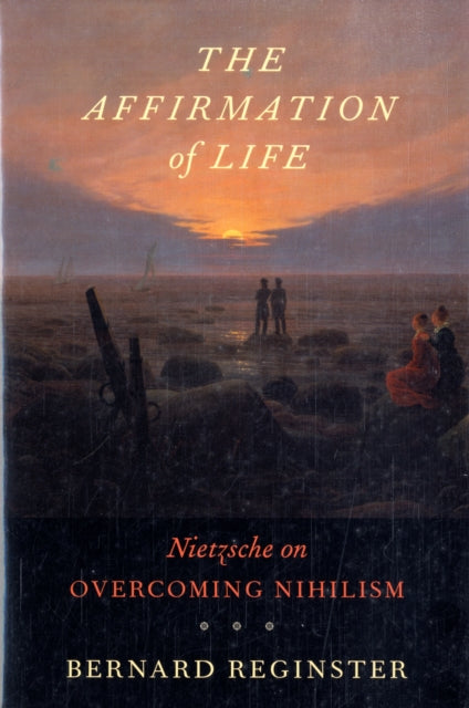 The Affirmation of Life: Nietzsche on Overcoming Nihilism