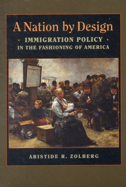 A Nation by Design: Immigration Policy in the Fashioning of America