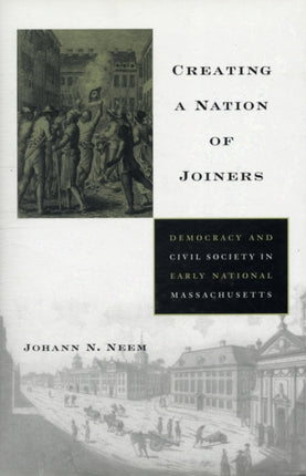 Creating a Nation of Joiners: Democracy and Civil Society in Early National Massachusetts