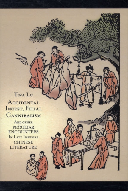 Accidental Incest, Filial Cannibalism, and Other Peculiar Encounters in Late Imperial Chinese Literature