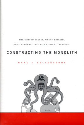 Constructing the Monolith: The United States, Great Britain, and International Communism, 1945–1950