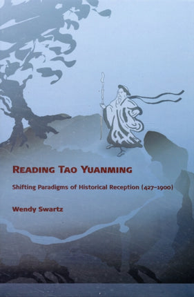 Reading Tao Yuanming: Shifting Paradigms of Historical Reception (427 - 1900)