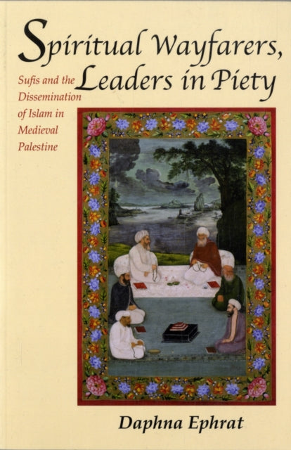 Spiritual Wayfarers, Leaders in Piety: Sufis and the Dissemination of Islam in Medieval Palestine