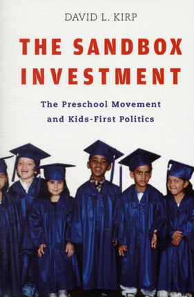 The Sandbox Investment: The Preschool Movement and Kids-First Politics