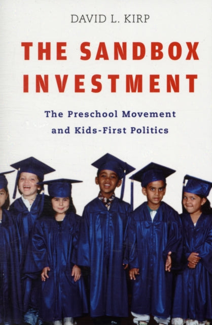 The Sandbox Investment: The Preschool Movement and Kids-First Politics