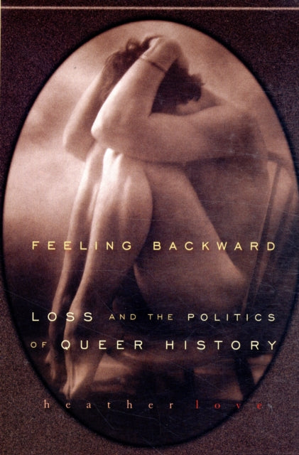 Feeling Backward: Loss and the Politics of Queer History