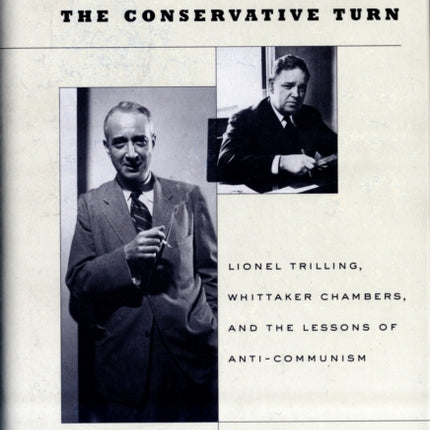 The Conservative Turn: Lionel Trilling, Whittaker Chambers, and the Lessons of Anti-Communism