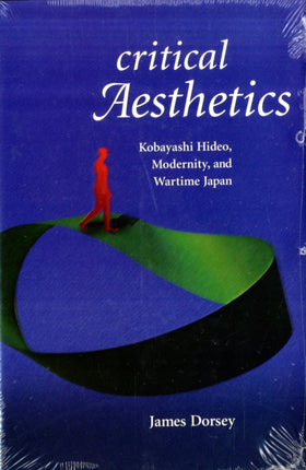 Critical Aesthetics: Kobayashi Hideo, Modernity, and Wartime Japan