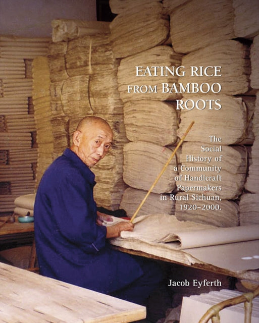 Eating Rice from Bamboo Roots: The Social History of a Community of Handicraft Papermakers in Rural Sichuan, 1920–2000