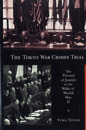 The Tokyo War Crimes Trial: The Pursuit of Justice in the Wake of World War II