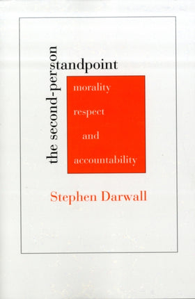 The Second-Person Standpoint: Morality, Respect, and Accountability