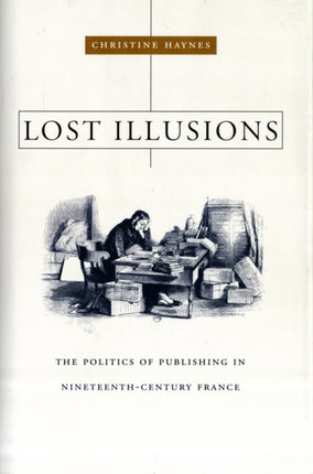 Lost Illusions: The Politics of Publishing in Nineteenth-Century France