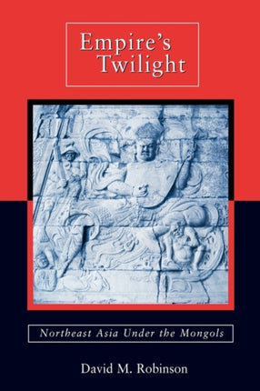 Empire’s Twilight: Northeast Asia under the Mongols