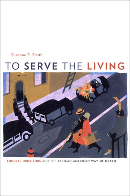 To Serve the Living: Funeral Directors and the African American Way of Death