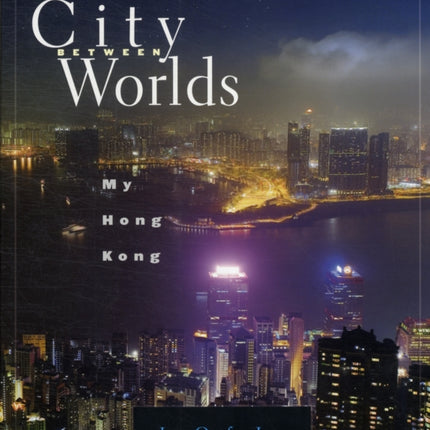 City Between Worlds: My Hong Kong