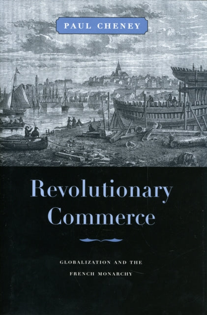 Revolutionary Commerce: Globalization and the French Monarchy