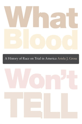 What Blood Won’t Tell: A History of Race on Trial in America