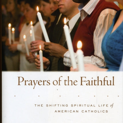 Prayers of the Faithful: The Shifting Spiritual Life of American Catholics