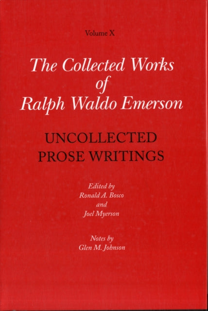 Collected Works of Ralph Waldo Emerson: Volume X: Uncollected Prose Writings