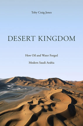 Desert Kingdom: How Oil and Water Forged Modern Saudi Arabia