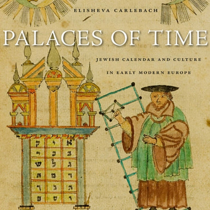 Palaces of Time: Jewish Calendar and Culture in Early Modern Europe