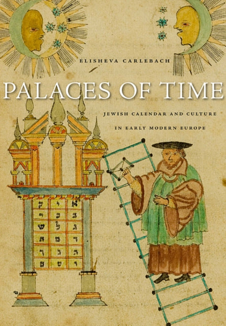 Palaces of Time: Jewish Calendar and Culture in Early Modern Europe