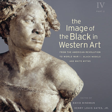 The Image of the Black in Western Art: Volume IV From the American Revolution to World War I: Part 2: Black Models and White Myths: New Edition