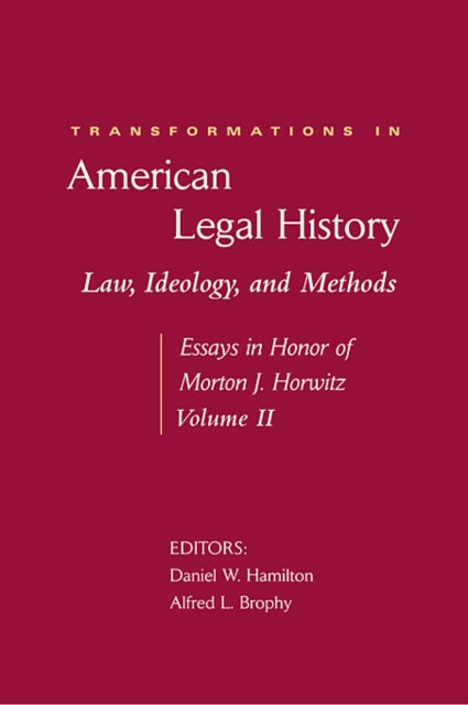 Transformations in American Legal History: II: Law, Ideology, and Methods: Essays in Honor of Morton J. Horwitz