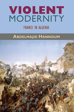 Violent Modernity: France in Algeria