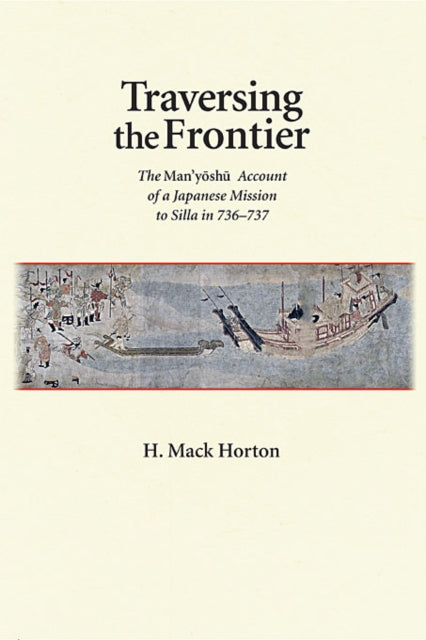 Traversing the Frontier: The Man'yōshū Account of a Japanese Mission to Silla in 736–737