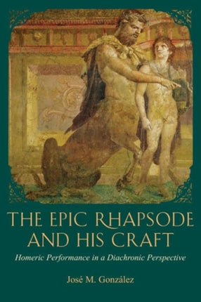 The Epic Rhapsode and His Craft: Homeric Performance in a Diachronic Perspective