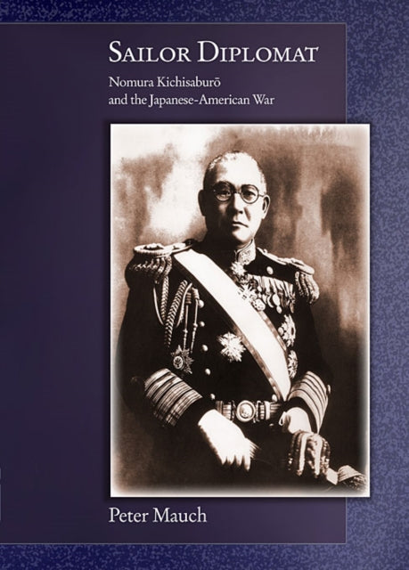 Sailor Diplomat: Nomura Kichisaburō and the Japanese-American War