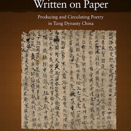 Manifest in Words, Written on Paper: Producing and Circulating Poetry in Tang Dynasty China